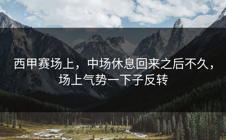 西甲赛场上，中场休息回来之后不久，场上气势一下子反转