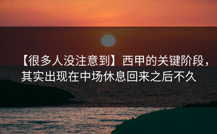 【很多人没注意到】西甲的关键阶段，其实出现在中场休息回来之后不久