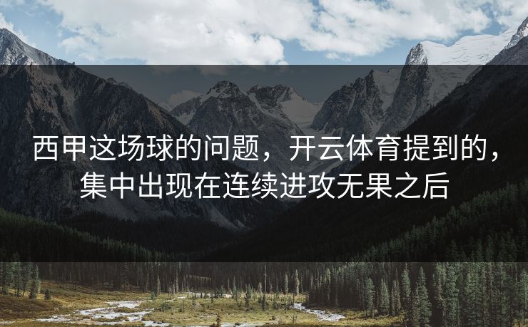 西甲这场球的问题，开云体育提到的，集中出现在连续进攻无果之后